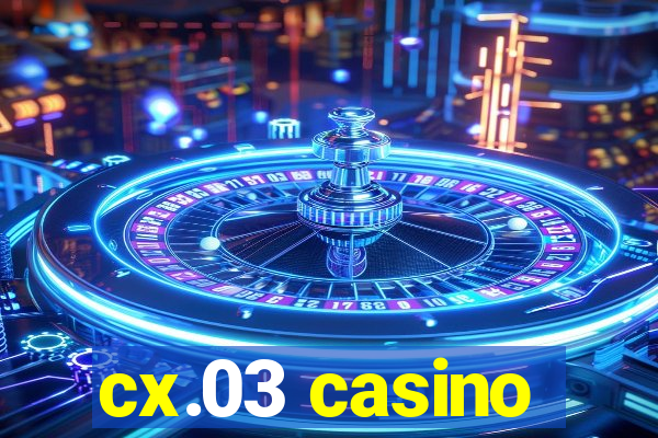 cx.03 casino